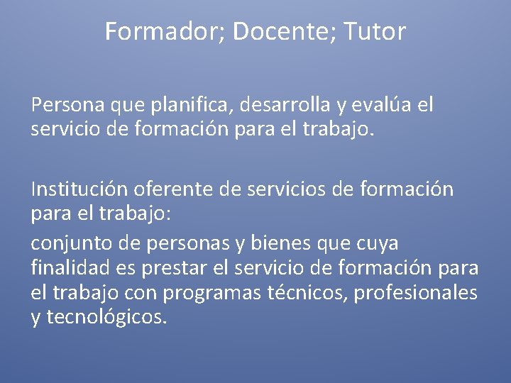 Formador; Docente; Tutor Persona que planifica, desarrolla y evalúa el servicio de formación para Formador; Docente; Tutor Persona que planifica, desarrolla y evalúa el servicio de formación para