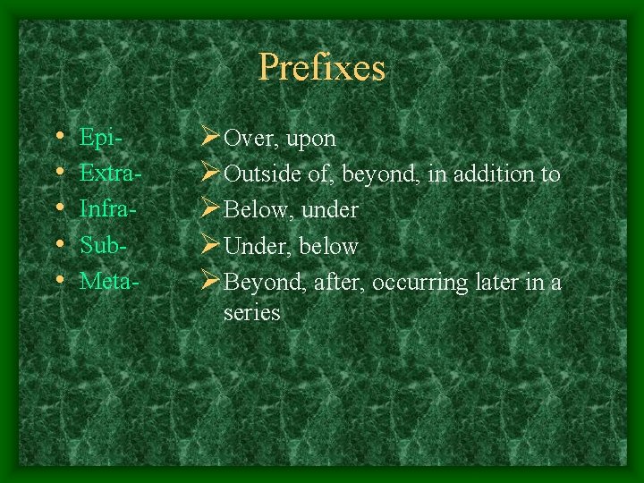 Prefixes • • • Epi. Extra. Infra. Sub. Meta- Ø Over, upon Ø Outside