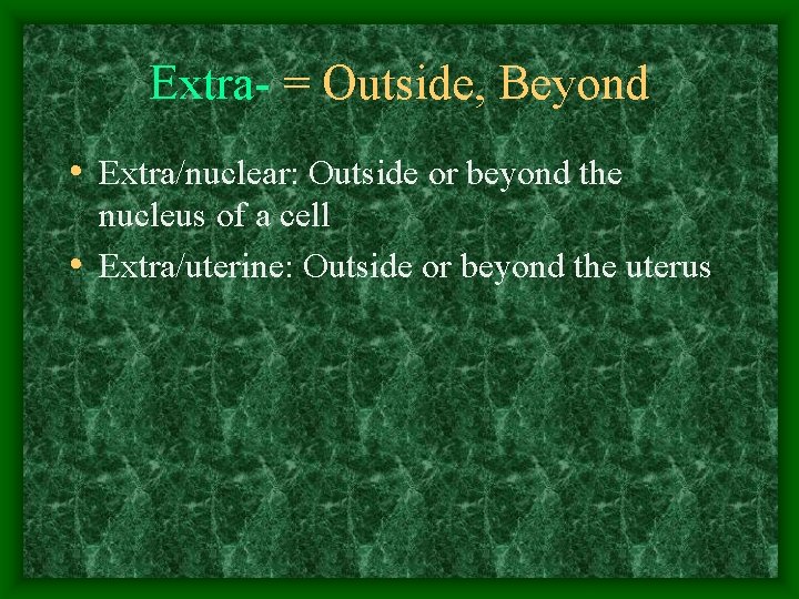 Extra- = Outside, Beyond • Extra/nuclear: Outside or beyond the nucleus of a cell