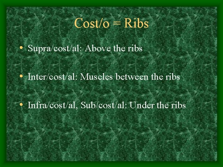 Cost/o = Ribs • Supra/cost/al: Above the ribs • Inter/cost/al: Muscles between the ribs