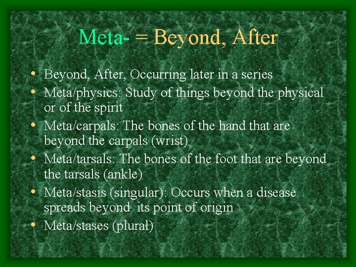 Meta- = Beyond, After • Beyond, After, Occurring later in a series • Meta/physics: