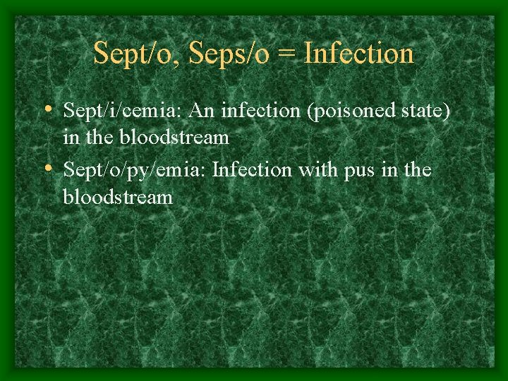 Sept/o, Seps/o = Infection • Sept/i/cemia: An infection (poisoned state) in the bloodstream •