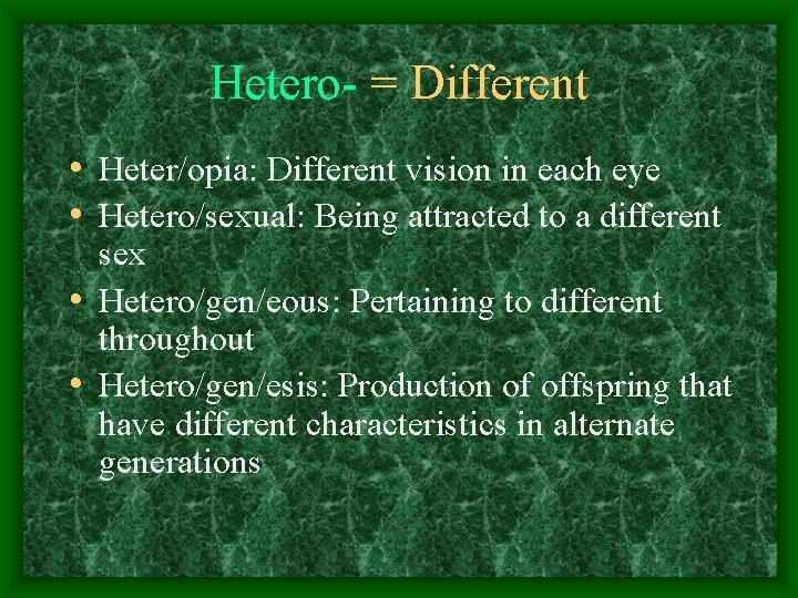 Hetero- = Different • Heter/opia: Different vision in each eye • Hetero/sexual: Being attracted