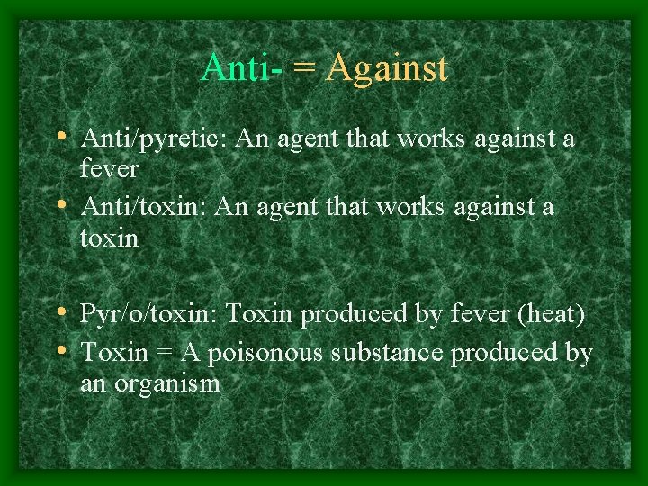 Anti- = Against • Anti/pyretic: An agent that works against a fever • Anti/toxin: