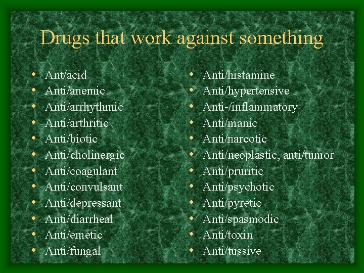 Drugs that work against something • • • Ant/acid Anti/anemic Anti/arrhythmic Anti/arthritic Anti/biotic Anti/cholinergic