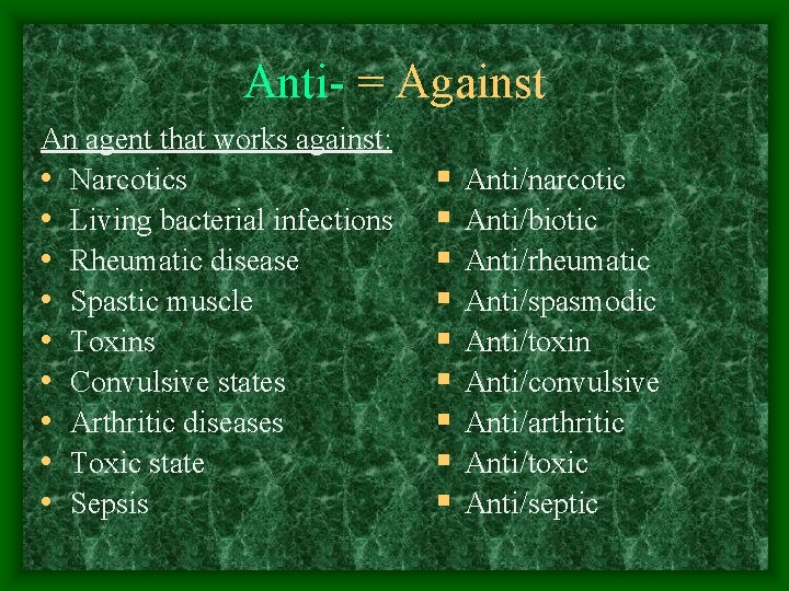 Anti- = Against An agent that works against: • Narcotics • Living bacterial infections