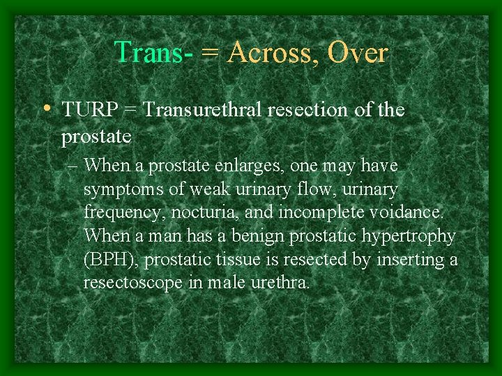 Trans- = Across, Over • TURP = Transurethral resection of the prostate – When