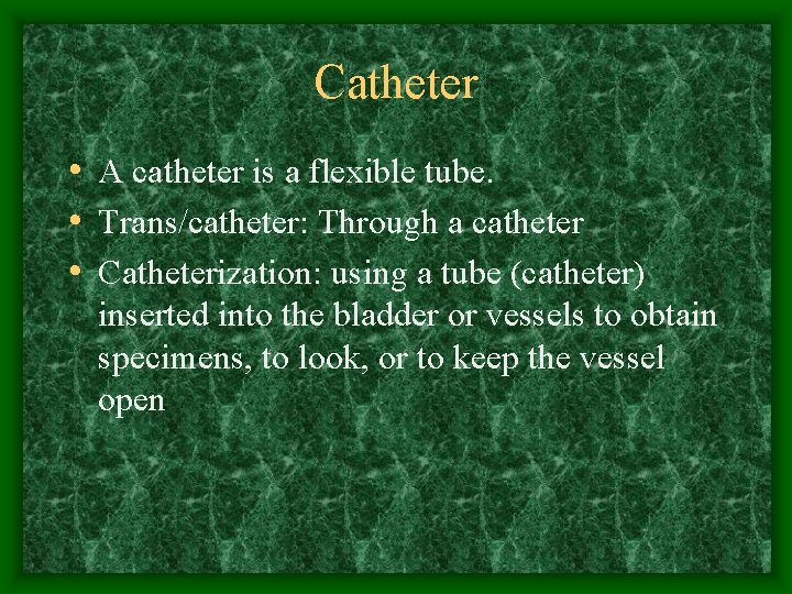 Catheter • A catheter is a flexible tube. • Trans/catheter: Through a catheter •