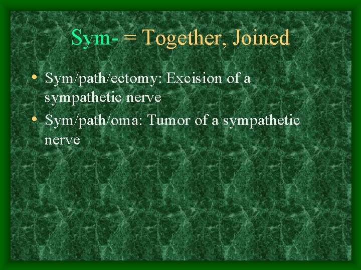 Sym- = Together, Joined • Sym/path/ectomy: Excision of a sympathetic nerve • Sym/path/oma: Tumor