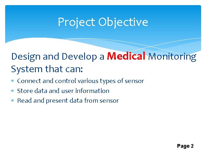 Project Objective Design and Develop a Medical Monitoring System that can: Connect and control
