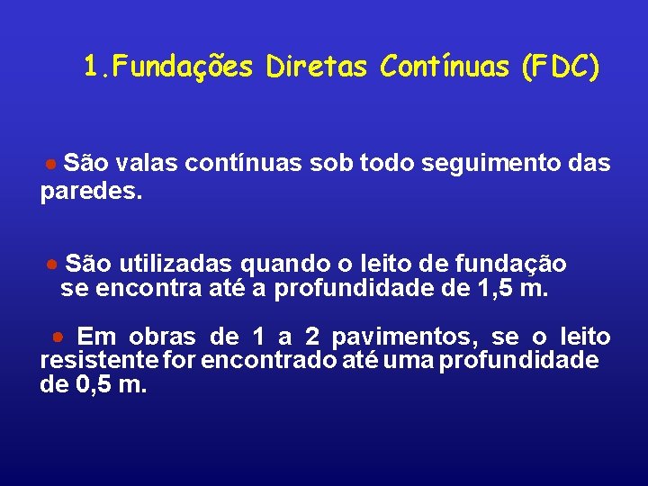 1. Fundações Diretas Contínuas (FDC) São valas contínuas sob todo seguimento das paredes. São