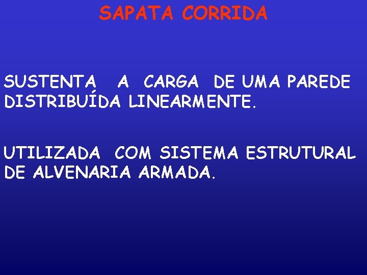 SAPATA CORRIDA SUSTENTA A CARGA DE UMA PAREDE DISTRIBUÍDA LINEARMENTE. UTILIZADA COM SISTEMA ESTRUTURAL