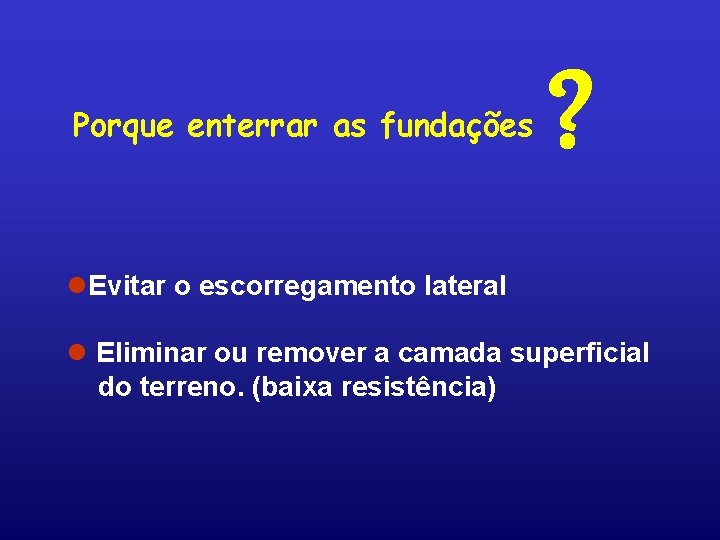 Porque enterrar as fundações ? l. Evitar o escorregamento lateral l Eliminar ou remover