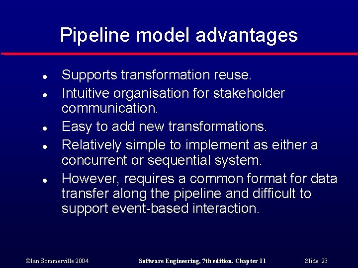 Pipeline model advantages l l l Supports transformation reuse. Intuitive organisation for stakeholder communication.