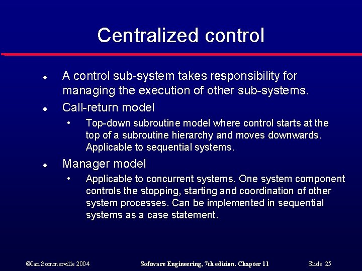 Centralized control l l A control sub-system takes responsibility for managing the execution of