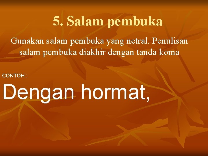 5. Salam pembuka Gunakan salam pembuka yang netral. Penulisan salam pembuka diakhir dengan tanda