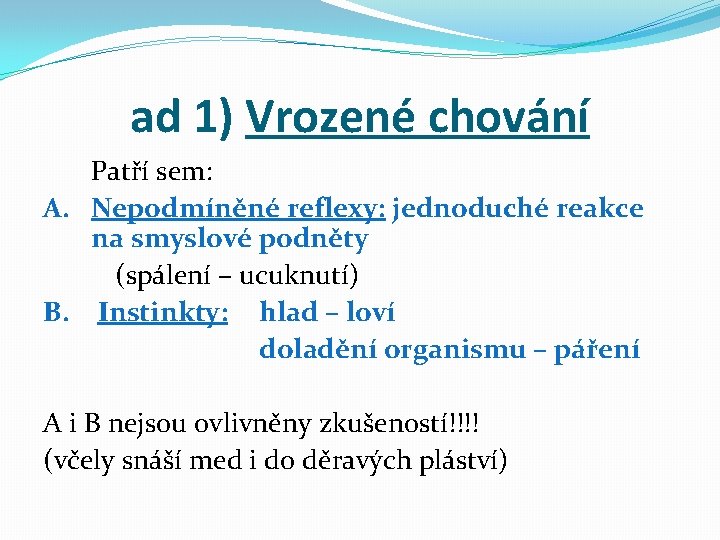 ad 1) Vrozené chování Patří sem: A. Nepodmíněné reflexy: jednoduché reakce na smyslové podněty