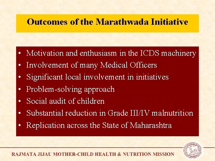 Outcomes of the Marathwada Initiative • • Motivation and enthusiasm in the ICDS machinery