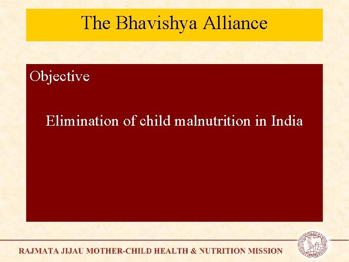 The Bhavishya Alliance Objective Elimination of child malnutrition in India 