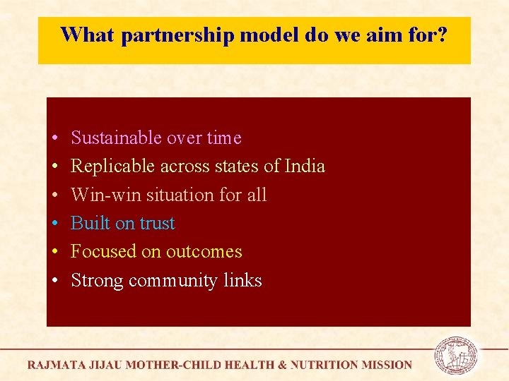 What partnership model do we aim for? • • • Sustainable over time Replicable