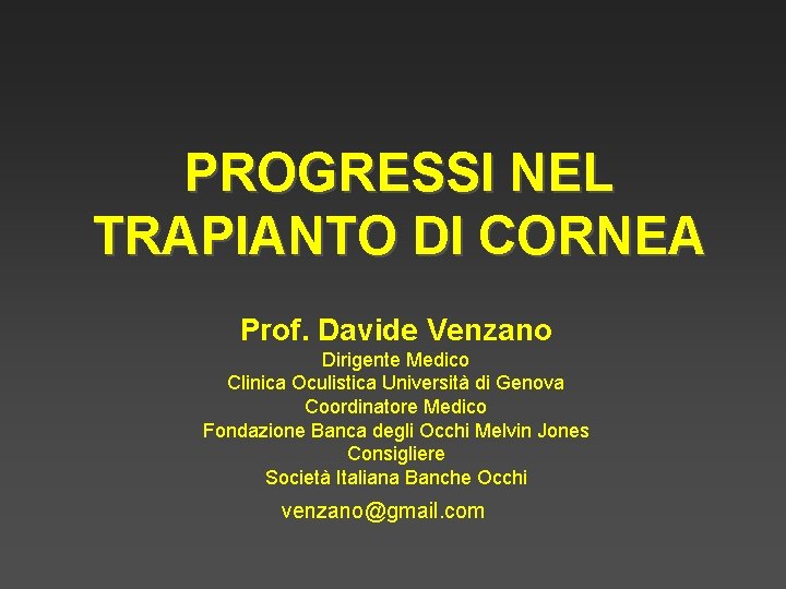 PROGRESSI NEL TRAPIANTO DI CORNEA Prof. Davide Venzano Dirigente Medico Clinica Oculistica Università di
