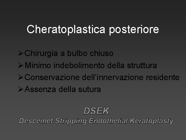 Cheratoplastica posteriore Ø Chirurgia a bulbo chiuso Ø Minimo indebolimento della struttura Ø Conservazione