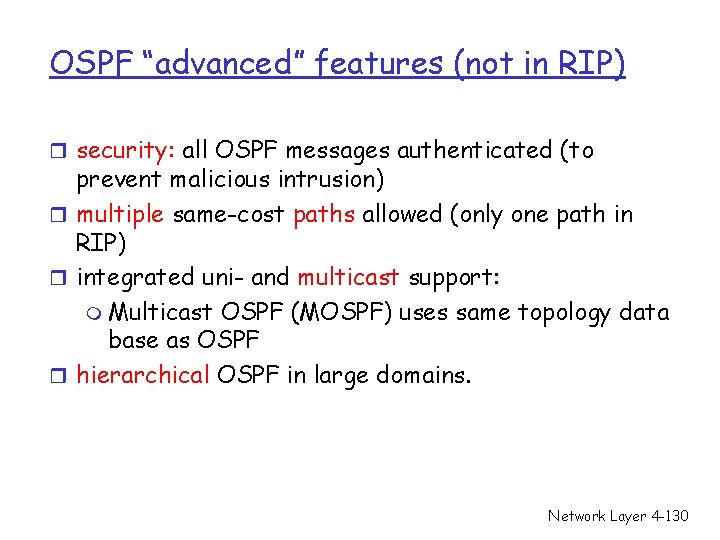 OSPF “advanced” features (not in RIP) r security: all OSPF messages authenticated (to prevent OSPF “advanced” features (not in RIP) r security: all OSPF messages authenticated (to prevent
