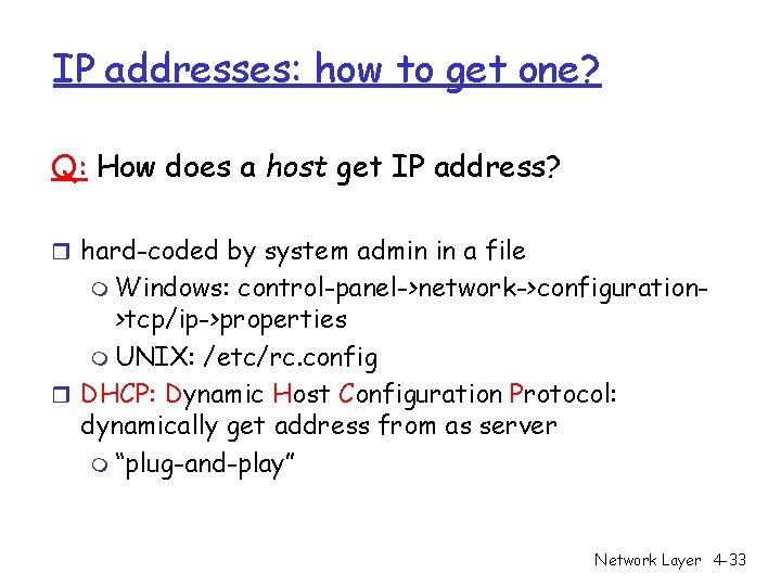 IP addresses: how to get one? Q: How does a host get IP address? IP addresses: how to get one? Q: How does a host get IP address?
