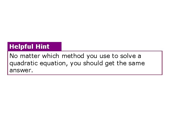 Helpful Hint No matter which method you use to solve a quadratic equation, you