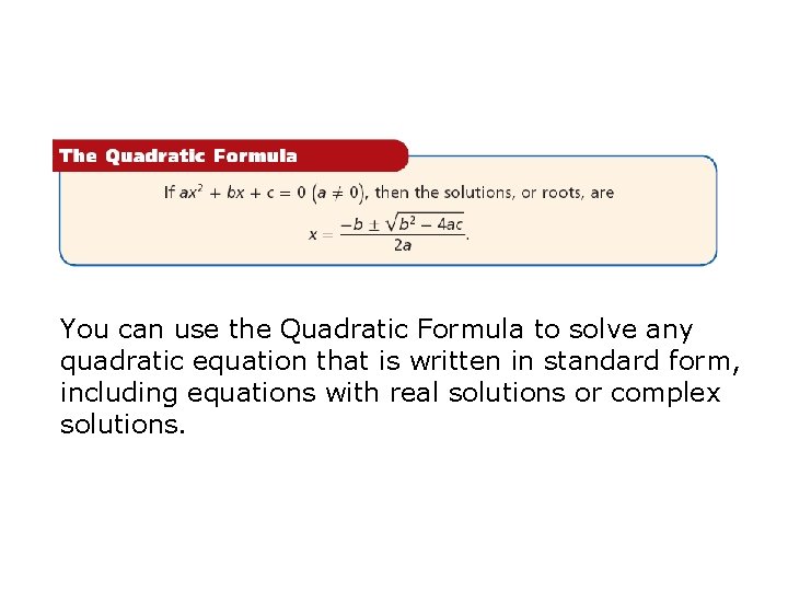You can use the Quadratic Formula to solve any quadratic equation that is written