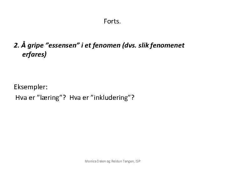 Forts. 2. Å gripe ”essensen” i et fenomen (dvs. slik fenomenet erfares) Eksempler: Hva