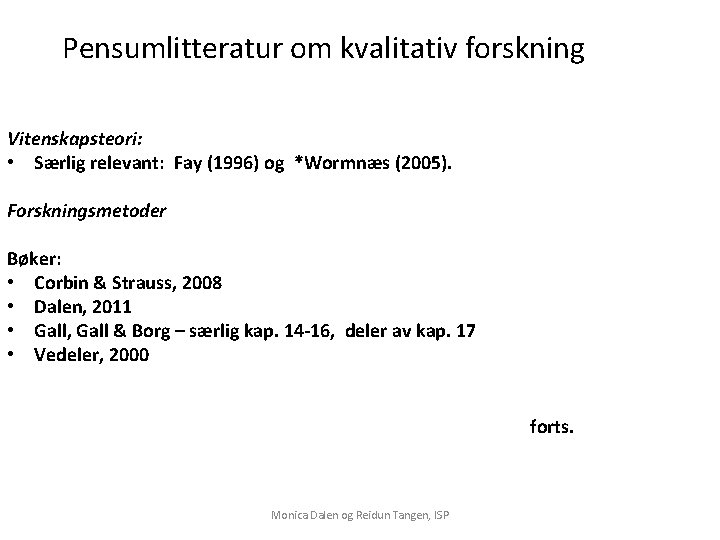 Pensumlitteratur om kvalitativ forskning Vitenskapsteori: • Særlig relevant: Fay (1996) og *Wormnæs (2005). Forskningsmetoder