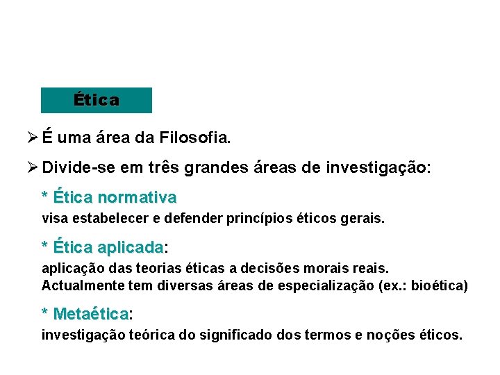 Ética Ø É uma área da Filosofia. Ø Divide-se em três grandes áreas de