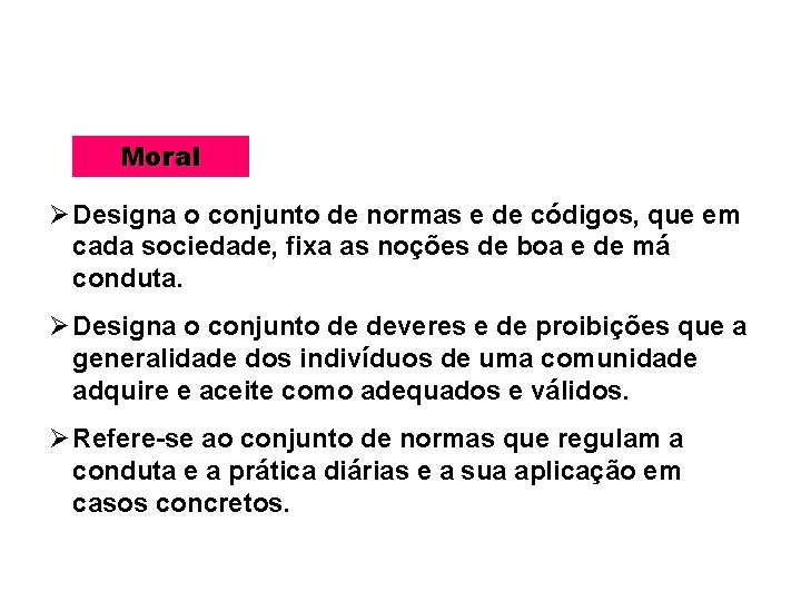 Moral Ø Designa o conjunto de normas e de códigos, que em cada sociedade,