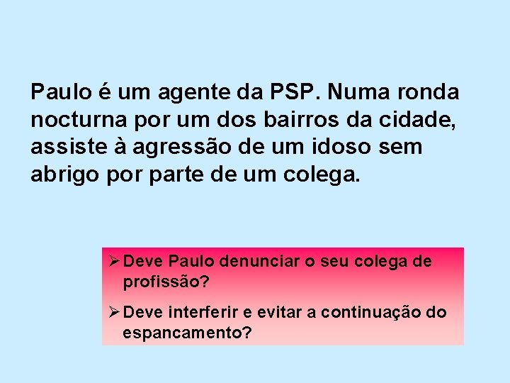 Paulo é um agente da PSP. Numa ronda nocturna por um dos bairros da