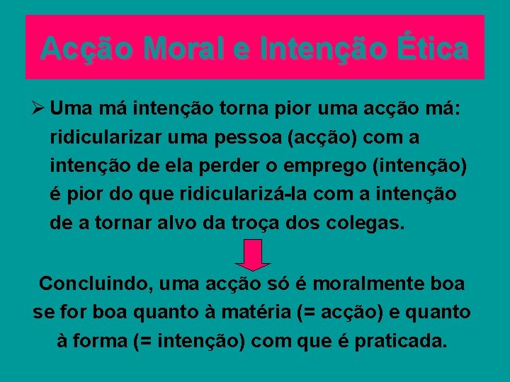 Acção Moral e Intenção Ética Ø Uma má intenção torna pior uma acção má: