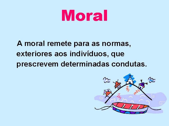 Moral A moral remete para as normas, exteriores aos indivíduos, que prescrevem determinadas condutas.