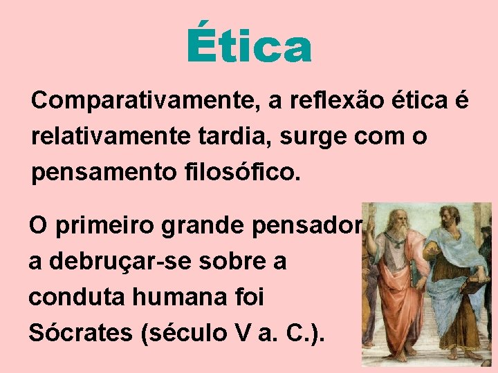 Ética Comparativamente, a reflexão ética é relativamente tardia, surge com o pensamento filosófico. O