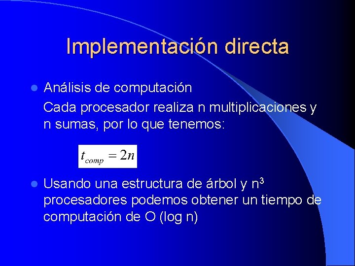 Implementación directa l Análisis de computación Cada procesador realiza n multiplicaciones y n sumas,