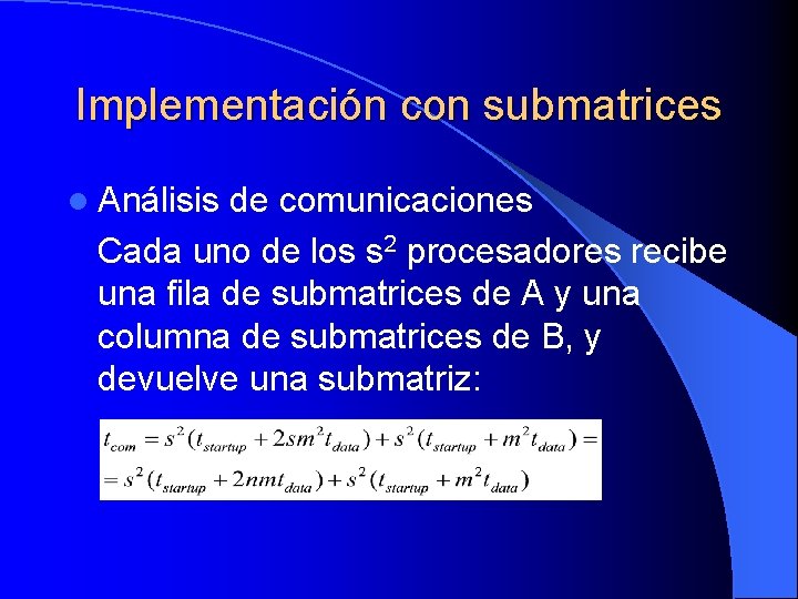 Implementación con submatrices l Análisis de comunicaciones Cada uno de los s 2 procesadores