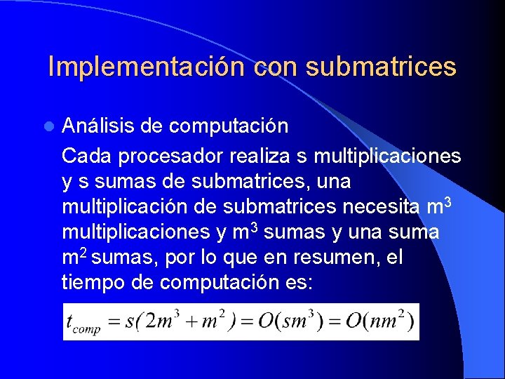 Implementación con submatrices l Análisis de computación Cada procesador realiza s multiplicaciones y s