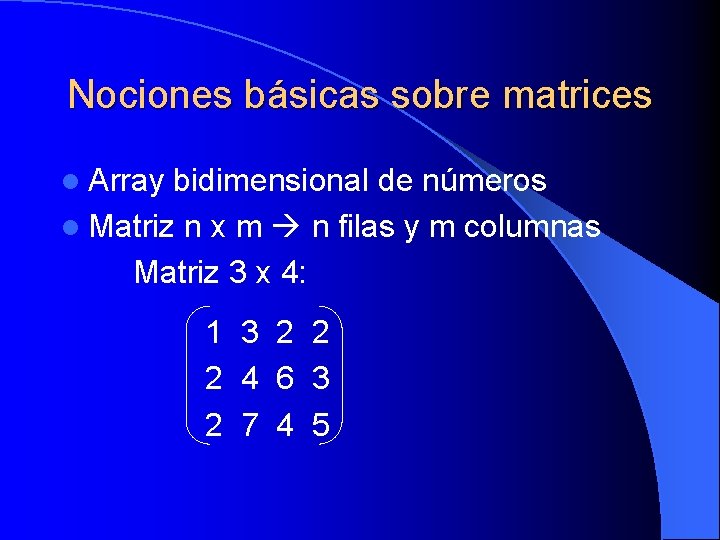 Nociones básicas sobre matrices l Array bidimensional de números l Matriz n x m