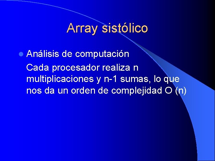 Array sistólico l Análisis de computación Cada procesador realiza n multiplicaciones y n-1 sumas,