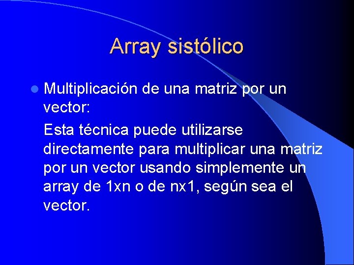 Array sistólico l Multiplicación de una matriz por un vector: Esta técnica puede utilizarse