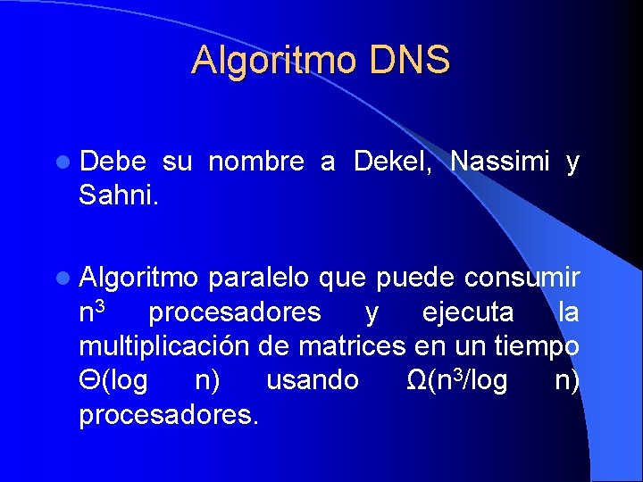 Algoritmo DNS l Debe su nombre a Dekel, Nassimi y Sahni. l Algoritmo paralelo