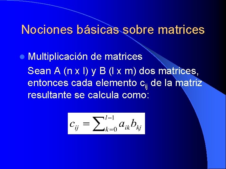 Nociones básicas sobre matrices l Multiplicación de matrices Sean A (n x l) y