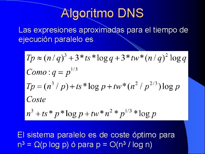 Algoritmo DNS Las expresiones aproximadas para el tiempo de ejecución paralelo es El sistema