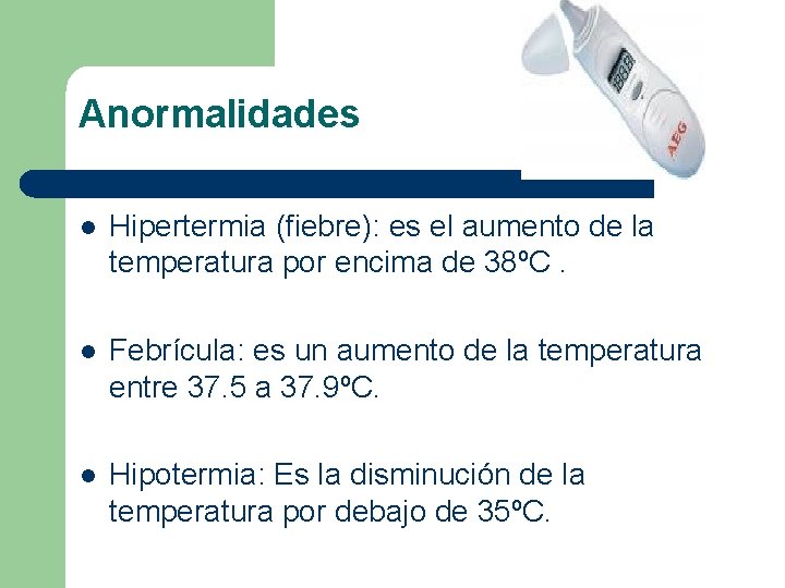 Anormalidades l Hipertermia (fiebre): es el aumento de la temperatura por encima de 38ºC. Anormalidades l Hipertermia (fiebre): es el aumento de la temperatura por encima de 38ºC.