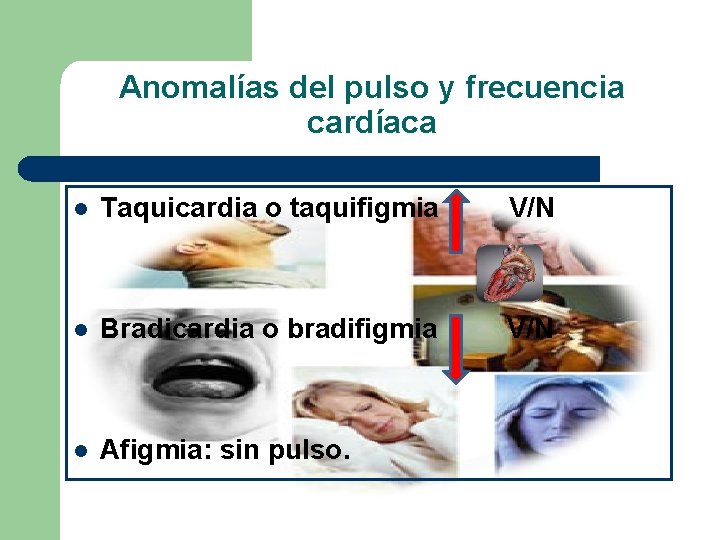 Anomalías del pulso y frecuencia cardíaca l Taquicardia o taquifigmia V/N l Bradicardia o Anomalías del pulso y frecuencia cardíaca l Taquicardia o taquifigmia V/N l Bradicardia o