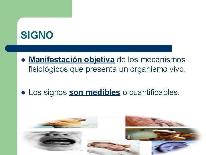 SIGNO l Manifestación objetiva de los mecanismos fisiológicos que presenta un organismo vivo. l SIGNO l Manifestación objetiva de los mecanismos fisiológicos que presenta un organismo vivo. l